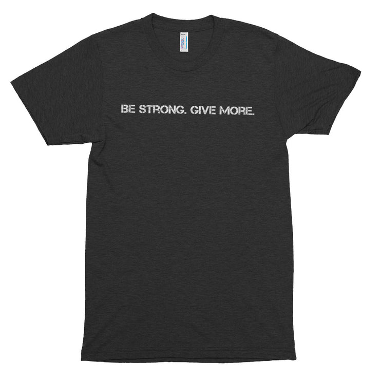 The Give Team BE STRONG! GIVE MORE! short sleeve soft t-shirt